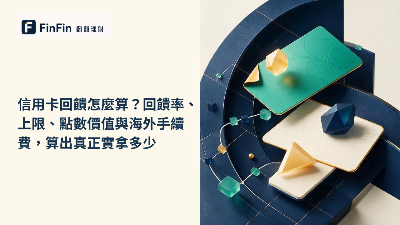 信用卡回饋怎麼算回饋率、上限、點數價值與海外手續費，算出真正實拿多少的 FinFin 編輯視覺