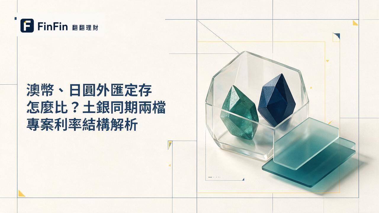 澳幣、日圓外匯定存怎麼比土銀同期兩檔專案利率結構解析的 FinFin 編輯視覺