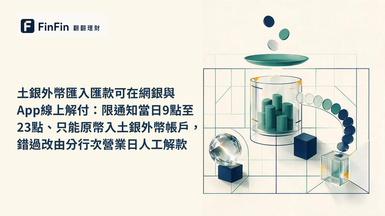土銀外幣匯入匯款可在網銀與App線上解付：限通知當日9點至23點、只能原幣入土銀外幣帳戶，錯過改由分行次營業日人工解款的 FinFin 編輯視覺