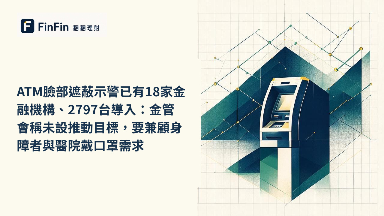ATM臉部遮蔽示警已有18家金融機構、2797台導入：金管會稱未設推動目標，要兼顧身障者與醫院戴口罩需求的 FinFin 編輯視覺