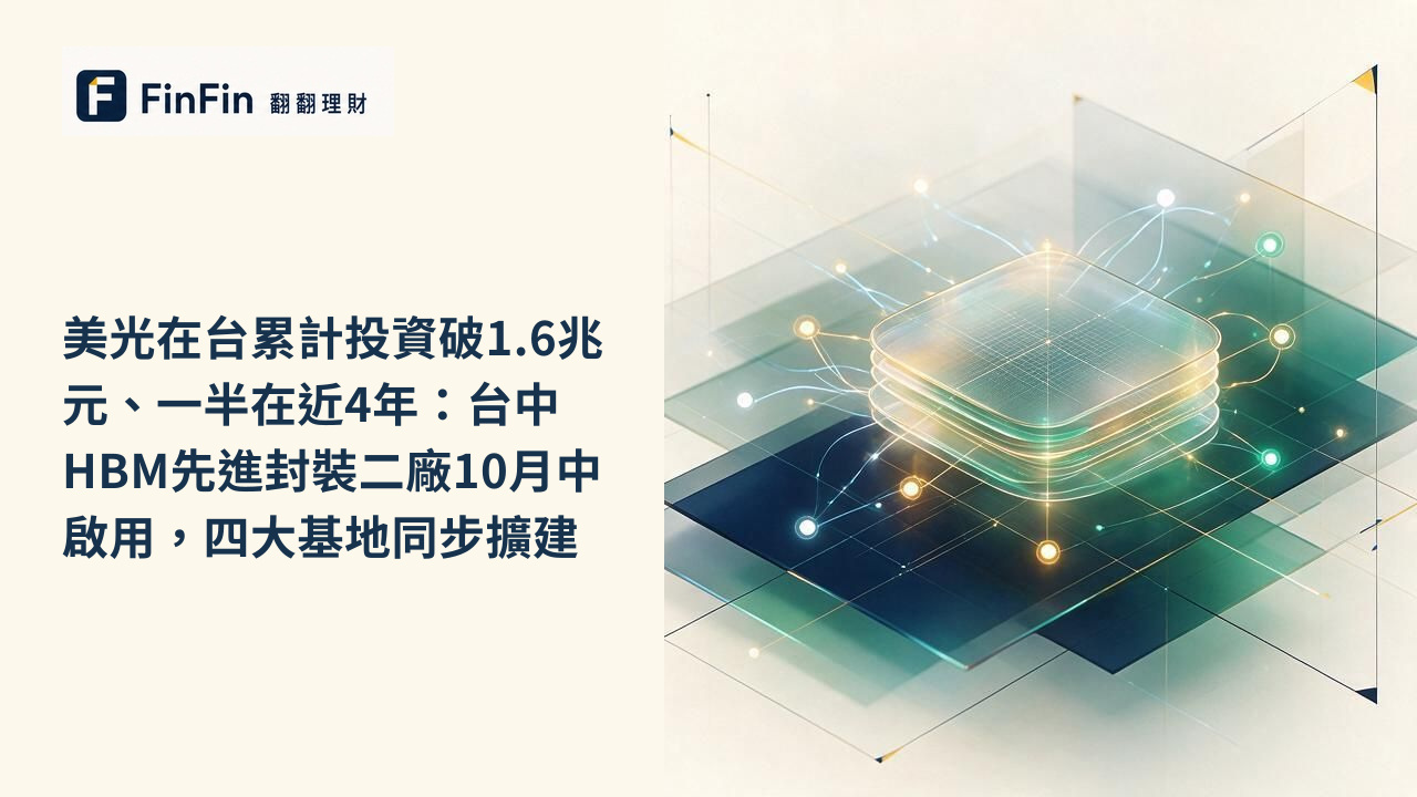 美光在台累計投資破1.6兆元、一半在近4年：台中HBM先進封裝二廠10月中啟用，四大基地同步擴建的 FinFin 編輯視覺