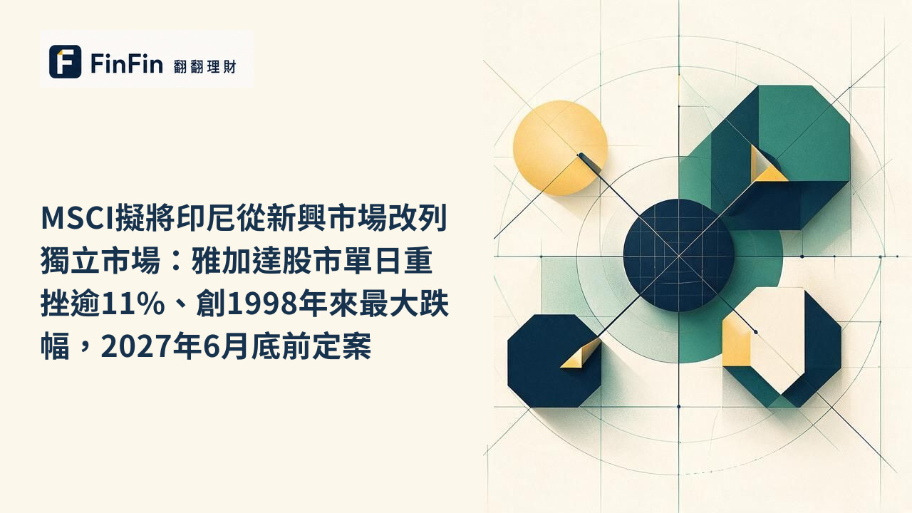 MSCI擬將印尼從新興市場改列獨立市場：雅加達股市單日重挫逾11%、創1998年來最大跌幅，2027年6月底前定案的 FinFin 編輯視覺