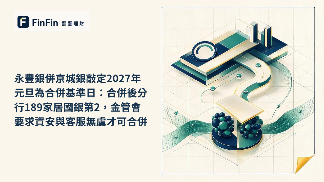 永豐銀併京城銀敲定2027年元旦為合併基準日：合併後分行189家居國銀第2，金管會要求資安與客服無虞才可合併的 FinFin 編輯視覺