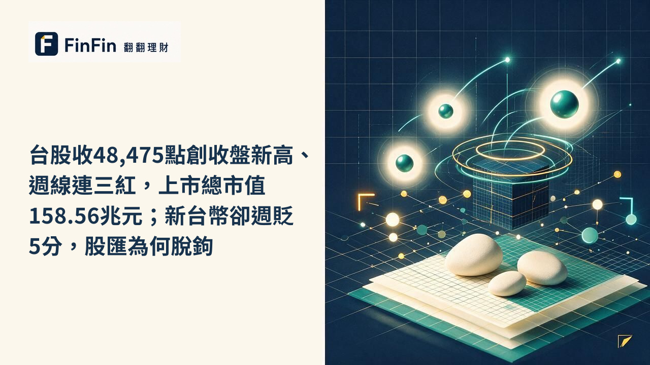 台股收48,475點創收盤新高、週線連三紅，上市總市值158.56兆元；新台幣卻週貶5分，股匯為何脫鉤的 FinFin 編輯視覺