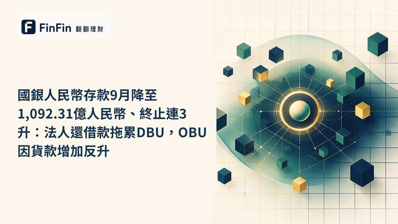 國銀人民幣存款9月降至1,092.31億人民幣、終止連3升：法人還借款拖累DBU，OBU因貨款增加反升的 FinFin 編輯視覺