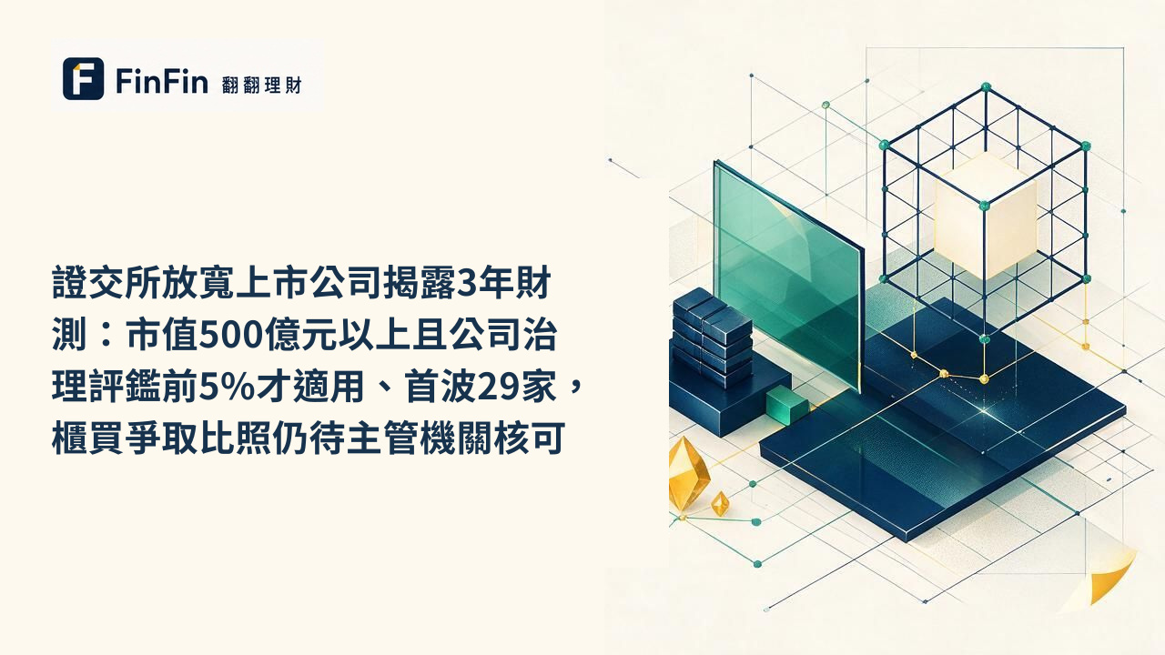 證交所放寬上市公司揭露3年財測:市值500億元以上且公司治理評鑑前5%才適用、首波29家,櫃買爭取比照仍待主管機關核可的 FinFin 編輯視覺
