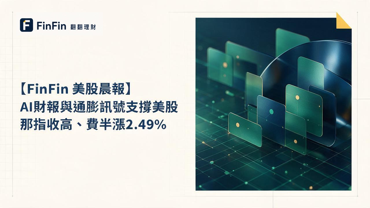 【FinFin 美股晨報】AI財報與通膨訊號支撐美股 那指收高、費半漲2.49%的 FinFin 編輯視覺