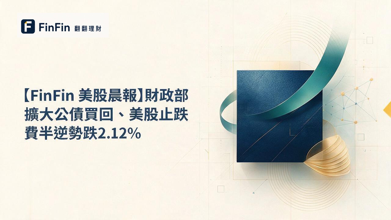 【FinFin 美股晨報】財政部擴大公債買回、美股止跌 費半逆勢跌2.12%的 FinFin 編輯視覺