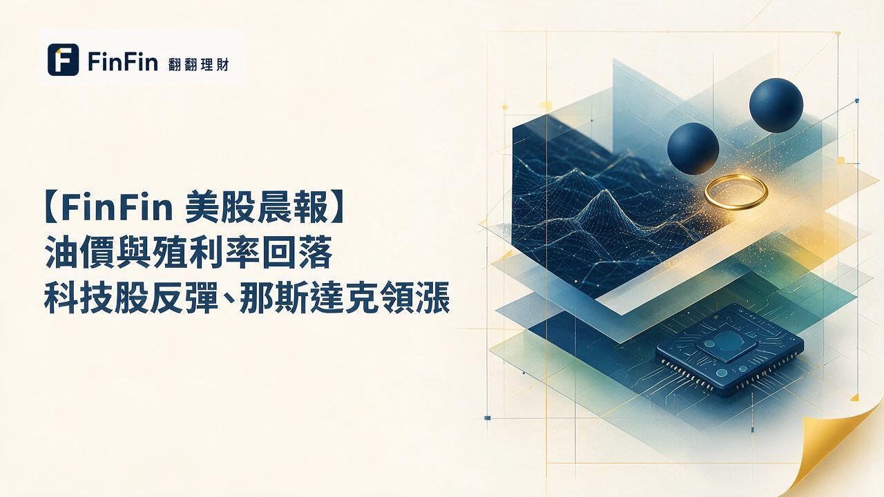 【FinFin 美股晨報】油價與殖利率回落　科技股反彈、那斯達克領漲的 FinFin 編輯視覺