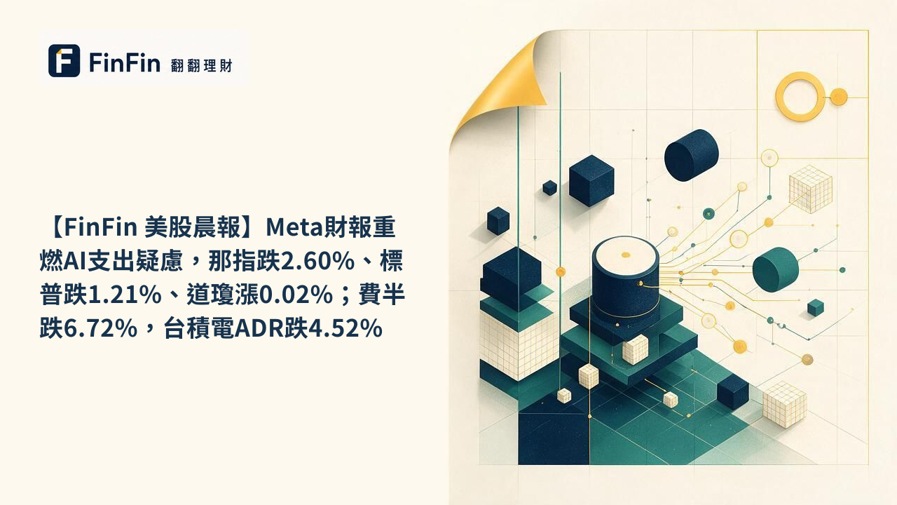 【FinFin 美股晨報】Meta財報重燃AI支出疑慮,那指跌2.60%、標普跌1.21%、道瓊漲0.02%;費半跌6.72%,台積電ADR跌4.52%的 FinFin 編輯視覺