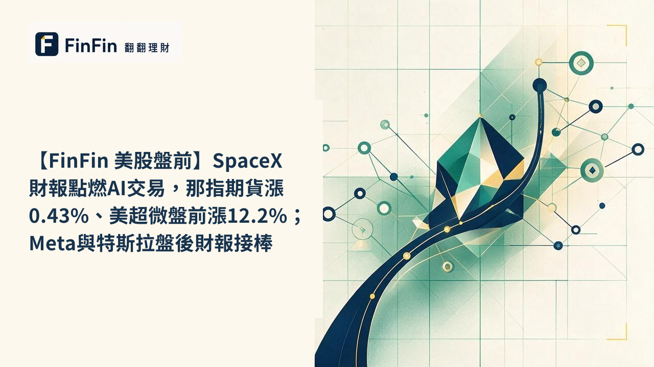 【FinFin 美股盤前】SpaceX財報點燃AI交易，那指期貨漲0.43%、美超微盤前漲12.2%；Meta與特斯拉盤後財報接棒的 FinFin 編輯視覺
