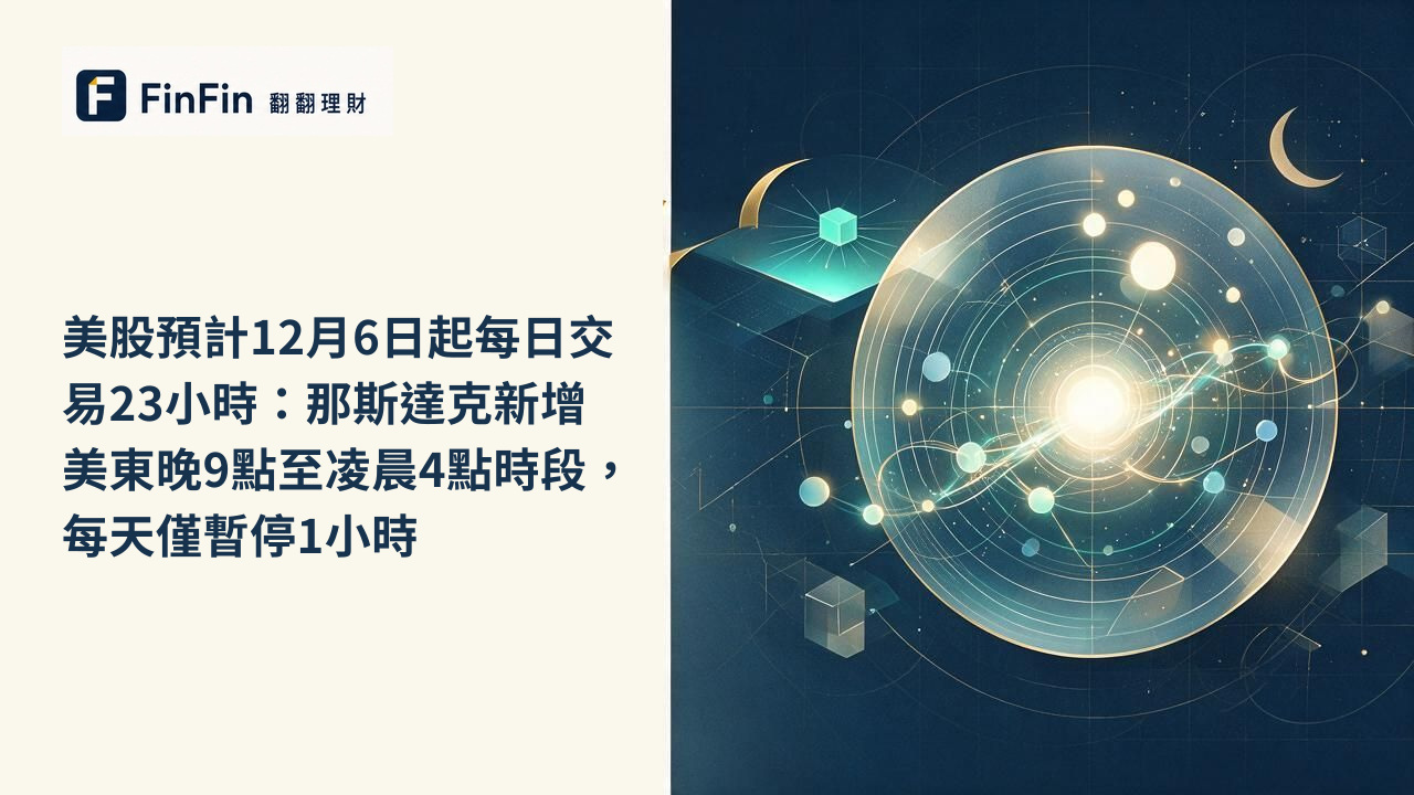 美股預計12月6日起每日交易23小時：那斯達克新增美東晚9點至凌晨4點時段，每天僅暫停1小時的 FinFin 編輯視覺