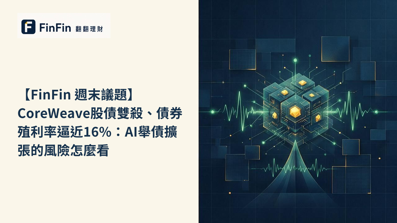 【FinFin 週末議題】CoreWeave股債雙殺、債券殖利率逼近16%：AI舉債擴張的風險怎麼看的 FinFin 編輯視覺