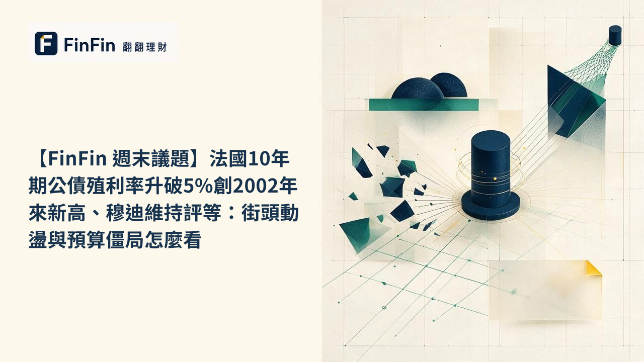 【FinFin 週末議題】法國10年期公債殖利率升破5%創2002年來新高、穆迪維持評等:街頭動盪與預算僵局怎麼看的 FinFin 編輯視覺